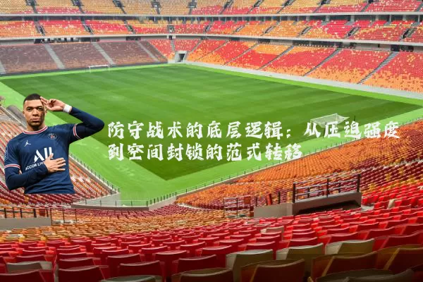防守战术的底层逻辑：从压迫强度到空间封锁的范式转移