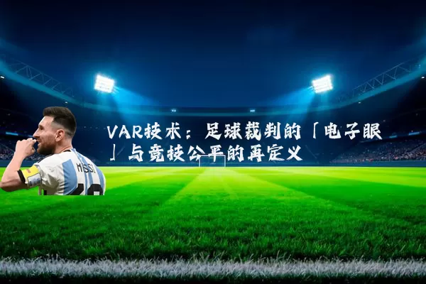VAR技术：足球裁判的「电子眼」与竞技公平的再定义